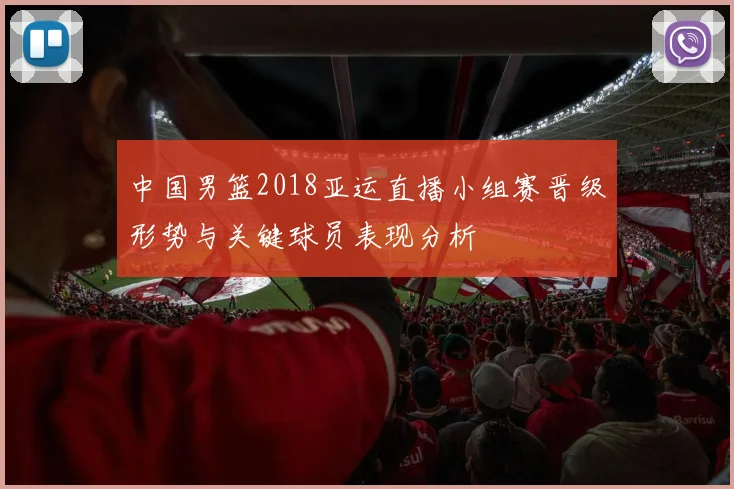 中国男篮2018亚运直播小组赛晋级形势与关键球员表现分析