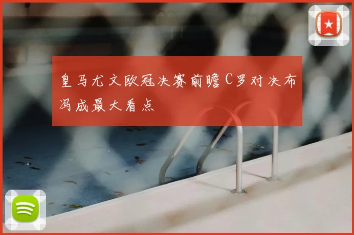 皇马尤文欧冠决赛前瞻 C罗对决布冯成最大看点