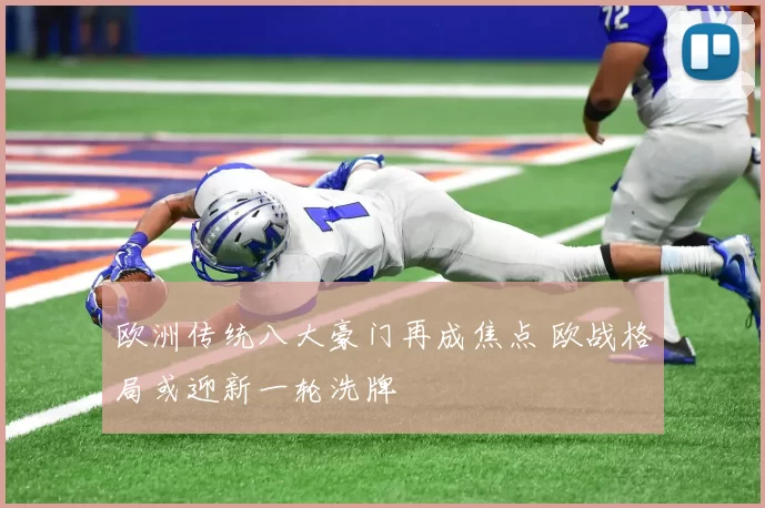 欧洲传统八大豪门再成焦点 欧战格局或迎新一轮洗牌