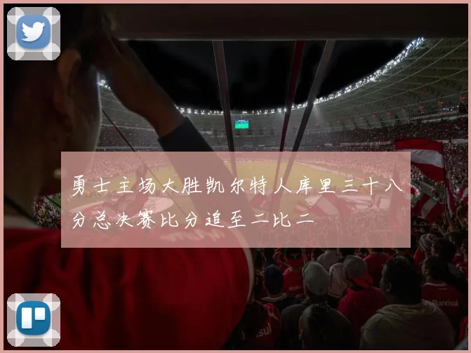 勇士主场大胜凯尔特人库里三十八分总决赛比分追至二比二