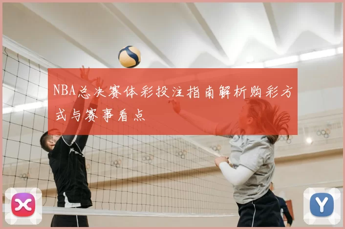 NBA总决赛体彩投注指南解析购彩方式与赛事看点